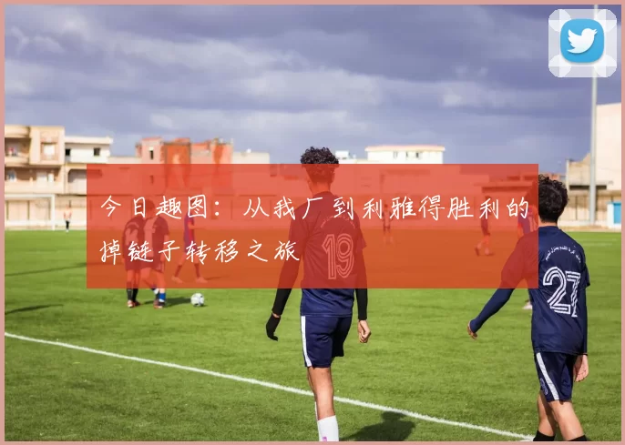 今日趣图：从我厂到利雅得胜利的掉链子转移之旅