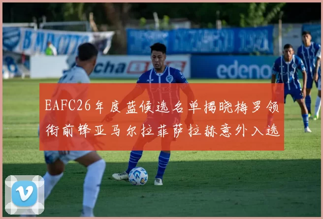 EAFC26年度蓝候选名单揭晓梅罗领衔前锋亚马尔拉菲萨拉赫意外入选中场